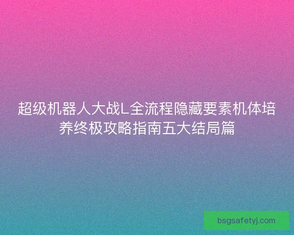超级机器人大战L全流程隐藏要素机体培养终极攻略指南五大结局篇 超级机器人大战L全流程隐藏要素机体培养终极攻略指南五大结局篇